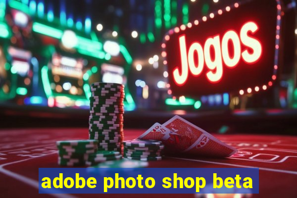 adobe photo shop beta